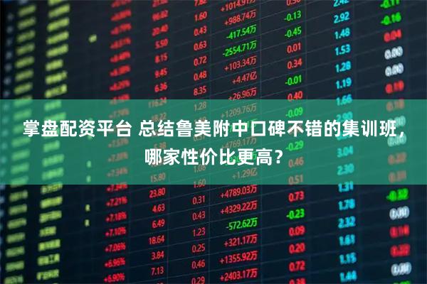 掌盘配资平台 总结鲁美附中口碑不错的集训班，哪家性价比更高？