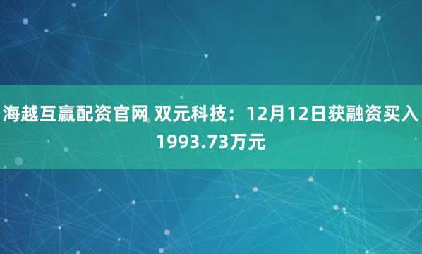 海越互赢配资官网 双元科技：12月12日获融资买入1993.73万元