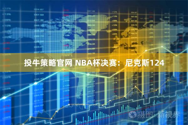 投牛策略官网 NBA杯决赛：尼克斯124